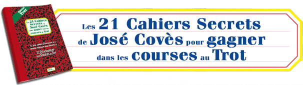 Les 21 Cahiers Secrets de José Covès pour gagner dans les courses de trot